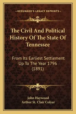 Histoire civile et politique de l'État du Tennessee : From Its Earliest Settlement Up to The Year 1796 (1891) - The Civil And Political History Of The State Of Tennessee: From Its Earliest Settlement Up To The Year 1796 (1891)