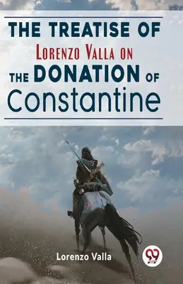 Le traité de Lorenzo Valla sur la donation de Constantin - The Treatise Of Lorenzo Valla On The Donation Of Constantine
