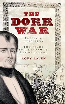 La guerre de Dorr : trahison, rébellion et lutte pour la réforme dans le Rhode Island - The Dorr War: Treason, Rebellion & the Fight for Reform in Rhode Island