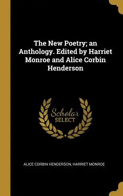 The New Poetry ; an Anthology (La nouvelle poésie ; une anthologie). Édité par Harriet Monroe et Alice Corbin Henderson - The New Poetry; an Anthology. Edited by Harriet Monroe and Alice Corbin Henderson