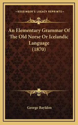 Grammaire élémentaire du vieux norrois ou de la langue islandaise (1870) - An Elementary Grammar Of The Old Norse Or Icelandic Language (1870)