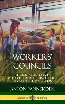 Conseils ouvriers : La philosophie socialiste libertaire de l'autogestion des régions locales par les travailleurs (couverture rigide) - Workers' Councils: The Libertarian Socialist Philosophy of Workers' Self-Rule in Governing Local Regions (Hardcover)