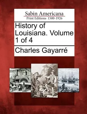 Histoire de la Louisiane. Volume 1 de 4 - History of Louisiana. Volume 1 of 4