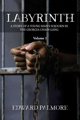 Labyrinthe : Volume 1 : L'HISTOIRE D'UN JEUNE HOMME DANS LE GANG DE LA CHAÎNE DE GEORGIE - Labyrinth: Volume 1: A STORY OF A YOUNG MAN'S SOJOURN IN THE GEORGIA CHAIN GANG