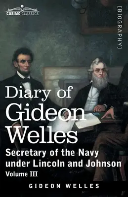 Journal de Gideon Welles, Volume III : Secrétaire à la Marine sous Lincoln et Johnson - Diary of Gideon Welles, Volume III: Secretary of the Navy under Lincoln and Johnson