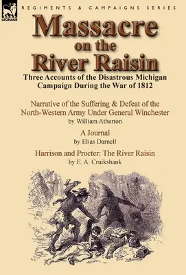 Massacre sur la rivière Raisin : Trois récits de la désastreuse campagne du Michigan pendant la guerre de 1812 - Massacre on the River Raisin: Three Accounts of the Disastrous Michigan Campaign During the War of 1812