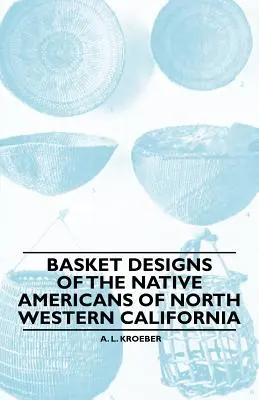 Les paniers des Amérindiens du nord-ouest de la Californie - Basket Designs Of The Native Americans Of North Western California