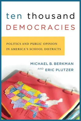 Dix mille démocraties : Politique et opinion publique dans les districts scolaires américains - Ten Thousand Democracies: Politics and Public Opinion in America's School Districts