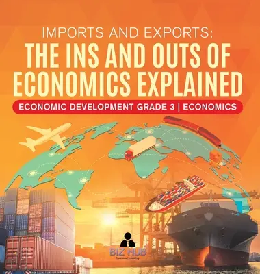 Importations et exportations : Les tenants et les aboutissants de l'économie expliquée Développement économique 3e année d'études économiques - Imports and Exports: The Ins and Outs of Economics Explained Economic Development Grade 3 Economics