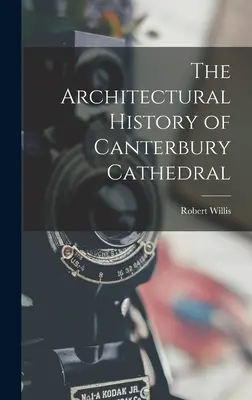 L'histoire architecturale de la cathédrale de Canterbury - The Architectural History of Canterbury Cathedral