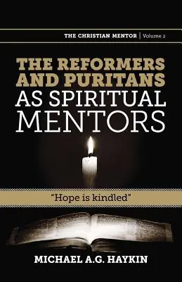 Les réformateurs et les puritains comme mentors spirituels : L'espoir s'allume - The Reformers and Puritans as Spiritual Mentors: Hope Is Kindled