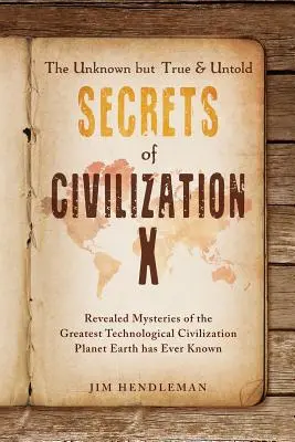 Les secrets inconnus mais vrais et indicibles de la civilisation X : Mystères révélés de la plus grande civilisation technologique que la planète Terre ait jamais connue. - The Unknown but True & Untold Secrets of Civilization X: Revealed Mysteries of the Greatest Technological Civilization Planet Earth has Ever Known