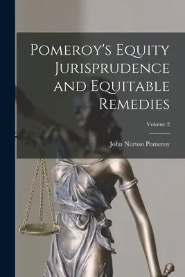 Pomeroy's Equity Jurisprudence and Equitable Remedies ; Volume 2 - Pomeroy's Equity Jurisprudence and Equitable Remedies; Volume 2