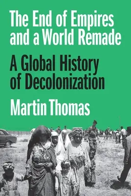 La fin des empires et un monde refait : Une histoire globale de la décolonisation - The End of Empires and a World Remade: A Global History of Decolonization