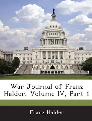 Journal de guerre de Franz Halder, Volume IV, Partie 1 - War Journal of Franz Halder, Volume IV, Part 1