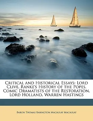 Essais critiques et historiques : Lord Clive. L'histoire des papes de Ranke. Dramaturges comiques de la Restauration. Lord Holland. Warren Hastings - Critical and Historical Essays: Lord Clive. Ranke's History of the Popes. Comic Dramatists of the Restoration. Lord Holland. Warren Hastings