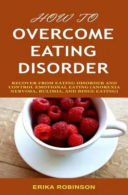 Comment surmonter les troubles de l'alimentation : Le guide de l'homme, de la femme et de l'enfant. - How to Overcome Eating Disorder: Recover from Eating Disorder and Control Emotional Eating