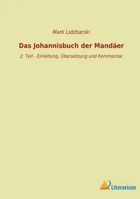 Le Livre de Johannique de Mander : 2ième partie - Introduction, traduction et commentaire - Das Johannisbuch der Mander: 2. Teil - Einleitung, bersetzung und Kommentar