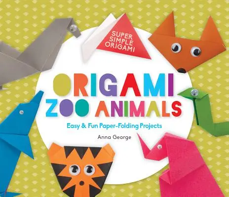 Origami Zoo Animals : Projets de pliage en papier faciles et amusants - Origami Zoo Animals: Easy & Fun Paper-Folding Projects