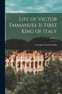 Vie de Victor Emmanuel Ier, premier roi d'Italie ; tome 1 - Life of Victor Emmanuel Ii, First King of Italy; Volume 1