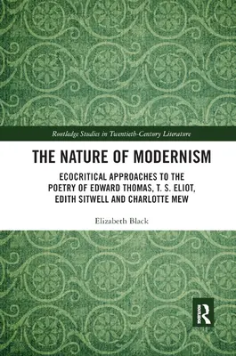 La nature du modernisme : Approches écocritiques de la poésie d'Edward Thomas, de T. S. Eliot, d'Edith Sitwell et de Charlotte Mew - The Nature of Modernism: Ecocritical Approaches to the Poetry of Edward Thomas, T. S. Eliot, Edith Sitwell and Charlotte Mew