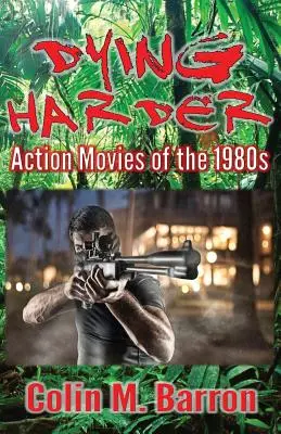 Mourir plus fort : Les films d'action des années 1980 - Dying Harder: Action Movies of the 1980s