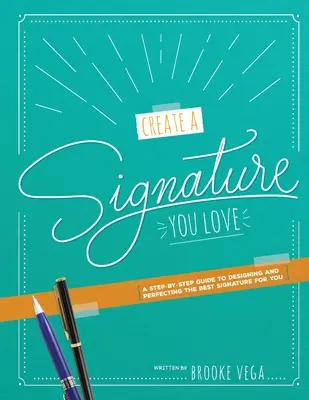 Créez une signature que vous aimez : Un guide étape par étape pour concevoir et perfectionner la meilleure signature pour vous - Create A Signature You Love: A Step-by-step Guide to Designing and Perfecting the Best Signature for You