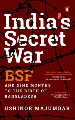 La guerre secrète de l'Inde : Bsf et neuf mois avant la naissance du Bangladesh - India's Secret War: Bsf and Nine Months to the Birth of Bangladesh