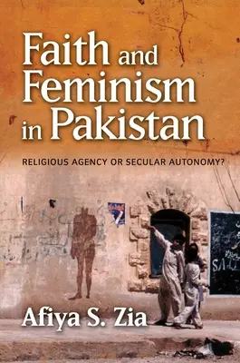 Foi et féminisme au Pakistan : Agence religieuse ou autonomie laïque ? - Faith and Feminism in Pakistan: Religious Agency or Secular Autonomy?