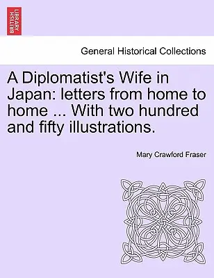 La femme d'un diplomate au Japon : Letters from Home to Home ... with Two Hundred and Fifty Illustrations. - A Diplomatist's Wife in Japan: Letters from Home to Home ... with Two Hundred and Fifty Illustrations.