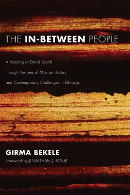 The In-Between People : Une lecture de David Bosch à travers l'histoire de la mission et les défis contemporains en Éthiopie - The In-Between People: A Reading of David Bosch Through the Lens of Mission History and Contemporary Challenges in Ethiopia