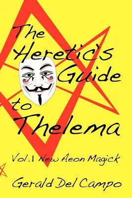 The Heretic's Guide to Thelema Volume 1 : New Aeon Magick (en anglais) - The Heretic's Guide to Thelema Volume 1: New Aeon Magick