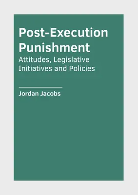 Les peines post-exécution : Attitudes, initiatives législatives et politiques - Post-Execution Punishment: Attitudes, Legislative Initiatives and Policies