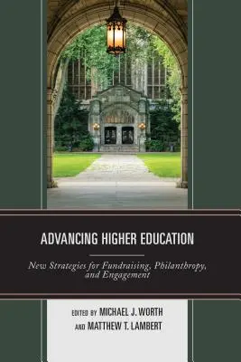 Faire progresser l'enseignement supérieur : Nouvelles stratégies pour la collecte de fonds, la philanthropie et l'engagement - Advancing Higher Education: New Strategies for Fundraising, Philanthropy, and Engagement