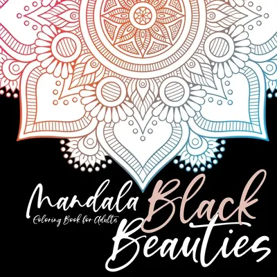 Le livre de coloriage de Mandala pour les adultes - méditation yoga mindfulnes self care coloriage - Black Beauties Mandala Coloring Book for Adults black background mandalas coloring - meditation yoga mindfulnes self care coloring