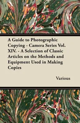 Guide de la copie photographique - Série Caméra Vol. XIV. - Une sélection d'articles classiques sur les méthodes et le matériel utilisés pour réaliser des copies - A Guide to Photographic Copying - Camera Series Vol. XIV. - A Selection of Classic Articles on the Methods and Equipment Used in Making Copies