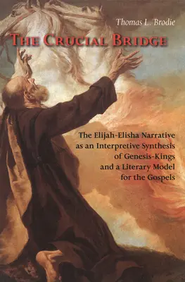 Le pont crucial : Le récit d'Élie-Élisée comme synthèse interprétative de la Genèse et des Rois et comme modèle littéraire pour les Évangiles - The Crucial Bridge: The Elijah-Elisha Narrative as an Interpretive Synthesis of Genesis-Kings and a Literary Model for the Gospels