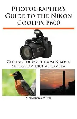 Guide du photographe pour le Nikon Coolpix P600 - Photographer's Guide to the Nikon Coolpix P600