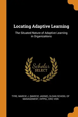 Localiser l'apprentissage adaptatif : La nature située de l'apprentissage adaptatif dans les organisations - Locating Adaptive Learning: The Situated Nature of Adaptive Learning in Organizations