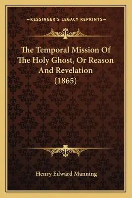 La mission temporelle du Saint-Esprit, ou la raison et la révélation (1865) - The Temporal Mission Of The Holy Ghost, Or Reason And Revelation (1865)