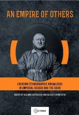 Un empire des autres : La création d'un savoir ethnographique dans la Russie impériale et l'URSS - An Empire of Others: Creating Ethnographic Knowledge in Imperial Russia and the USSR