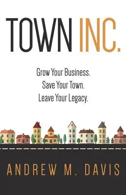 Town Inc : Développez votre entreprise. Sauvez votre ville. Laissez votre héritage. - Town Inc: Grow Your Business. Save Your Town. Leave Your Legacy.