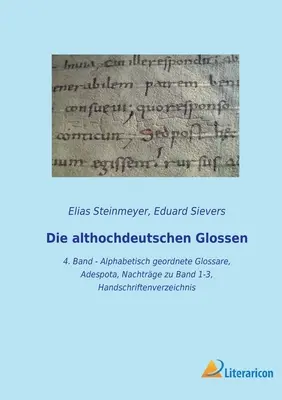 Die althochdeutschen Glossen : 4. Band - Alphabetisch geordnete Glossare, Adespota, Nachtrge zu Band 1-3, Handschriftenverzeichnis - Die althochdeutschen Glossen: 4. Band - Alphabetisch geordnete Glossare, Adespota, Nachtrge zu Band 1-3, Handschriftenverzeichnis