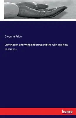 Le tir au pigeon d'argile et à l'aile, le pistolet et son utilisation ... - Clay Pigeon and Wing Shooting and the Gun and how to Use it ..