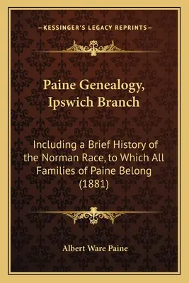 Généalogie de Paine, branche d'Ipswich : Incluant une brève histoire de la race normande, à laquelle toutes les familles de Paine appartiennent (1881) - Paine Genealogy, Ipswich Branch: Including a Brief History of the Norman Race, to Which All Families of Paine Belong (1881)