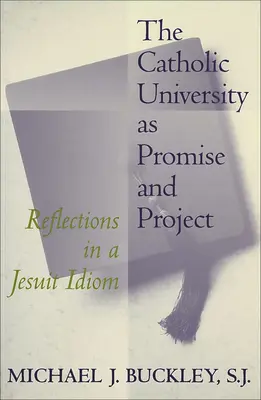L'université catholique comme promesse et projet : Réflexions sur un idiome jésuite - The Catholic University as Promise and Project: Reflections in a Jesuit Idiom