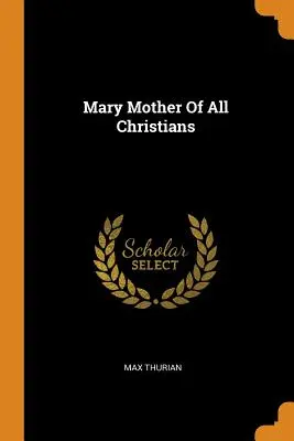 Marie, mère de tous les chrétiens - Mary Mother Of All Christians
