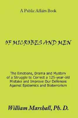 Des microbes et des hommes : Les émotions, les drames et les mystères d'une lutte pour corriger une erreur vieille de 125 ans et améliorer nos défenses contre les épidémies. - Of Microbes and Men: The Emotions, Drama and Mystery of a Struggle to Correct a 125-Year-Old Mistake and Improve Our Defenses Against Epide