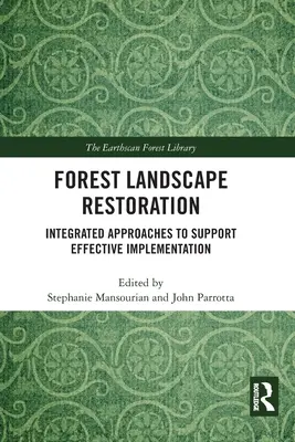 Restauration des paysages forestiers : Approches intégrées pour soutenir une mise en œuvre efficace - Forest Landscape Restoration: Integrated Approaches to Support Effective Implementation