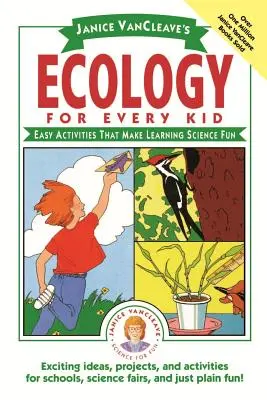 L'écologie pour tous les enfants de Janice Vancleave : des activités faciles qui rendent l'apprentissage des sciences amusant - Janice Vancleave's Ecology for Every Kid: Easy Activities That Make Learning Science Fun